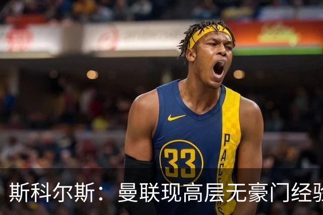 斯科尔斯：曼联现高层无豪门经验